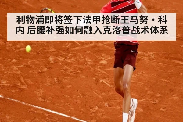 利物浦即将签下法甲抢断王马努·科内 后腰补强如何融入克洛普战术体系