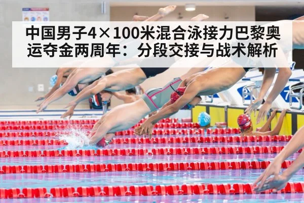 中国男子4×100米混合泳接力巴黎奥运夺金两周年：分段交接与战术解析
